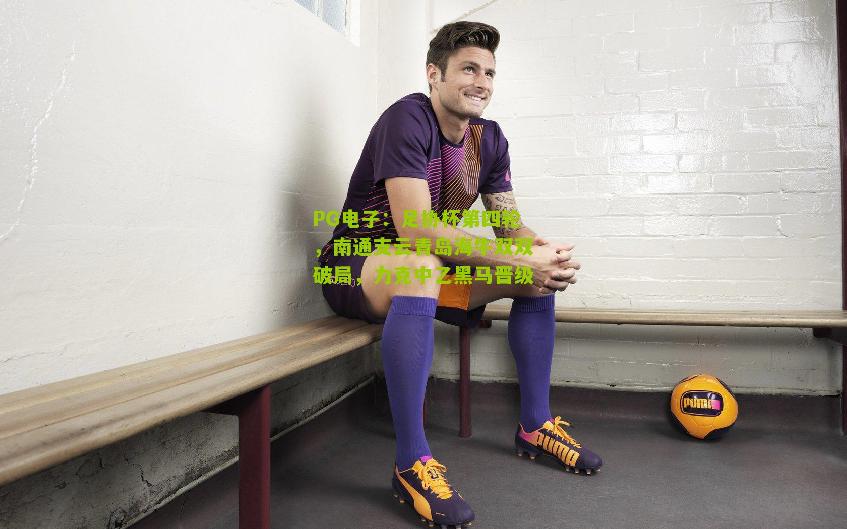 足协杯第四轮，南通支云青岛海牛双双破局，力克中乙黑马晋级